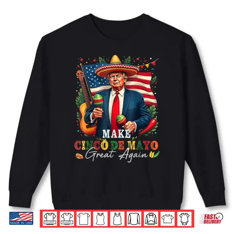 Sweatshirt Cinco De Mayo Make Cinco De Mayo Great Again Donald Trump Shirt