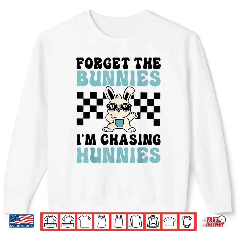 Sweatshirt Easter Forget The Bunnies Im Chasing Shirt