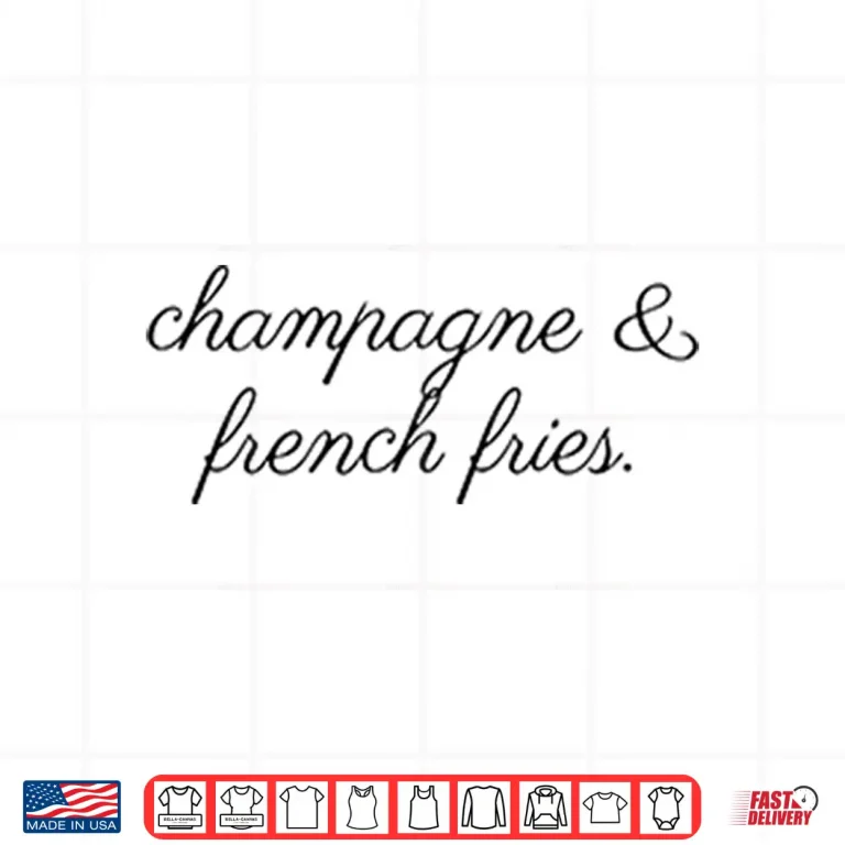 Design Champagne And French Fries Shirt 1