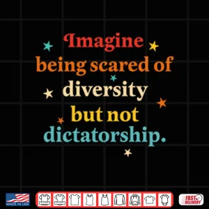 Design Imagine Being Scared Of Diversity But Not Dictatorship Shirt 1