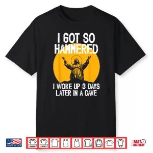 Funny Easter Jesus Got Hammered Resurrection Adult Sarcasm Shirt