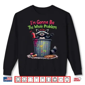 Sweatshirt Im Gonna Be The Whole Problem Shirt 4