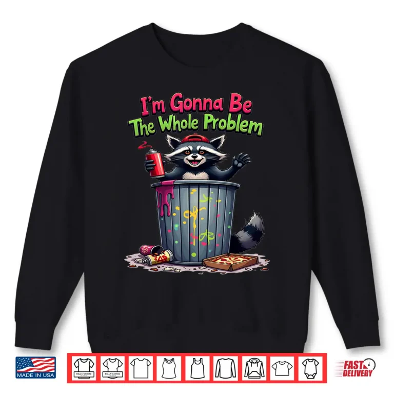 Sweatshirt Im Gonna Be The Whole Problem Shirt 4