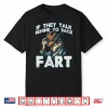 If They Talk Behind Your Back Fart Funny Inappropriate Joke Shirt