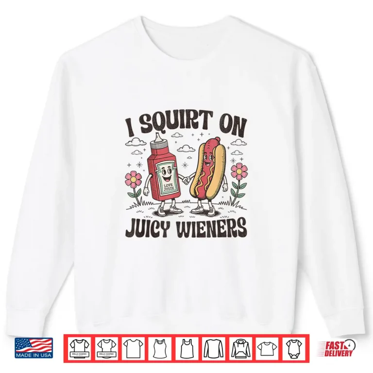 Sweatshirt Squirt On Juicy Wieners Inappropriate Unhinged Raunchy Humor Shirt 4
