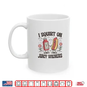 Squirt On Juicy Wieners Inappropriate Unhinged Raunchy Humor Shirt 3 Mug Squirt On Juicy Wieners Inappropriate Unhinged Raunchy Humor Shirt 4