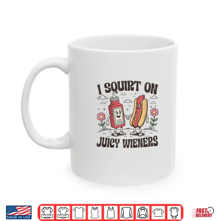 Mug Squirt On Juicy Wieners Inappropriate Unhinged Raunchy Humor Shirt 4