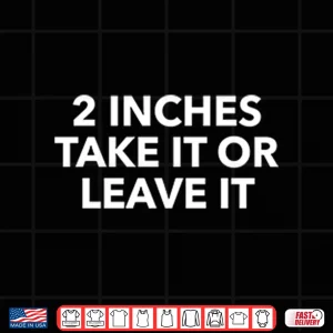 Design 2 Inches Take It Or Leave It Shirt