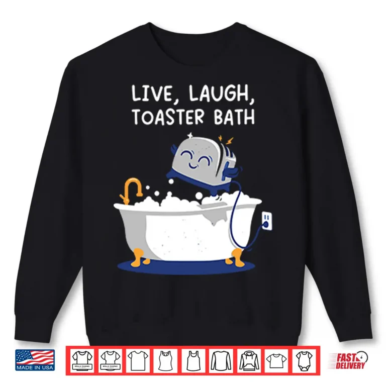 Sweatshirt Live Laught Toaster Bath Shirt