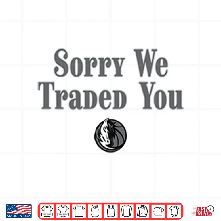 Design Sorry We Traded You Dallas Mavericks Shirt