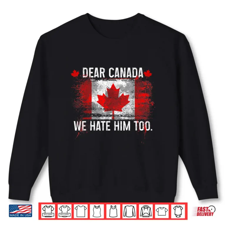 Sweatshirt Dear Canada We Hate Him Too Donald Trump President Shirt 1