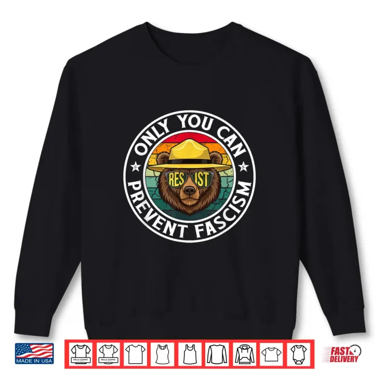 Sweatshirt Only You Can Prevent Fascism Bear Resist National Parks Shirt 6
