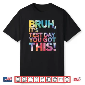 Test Day Teacher Shirt Bruh It’S Test Day You Got This Funny Shirt