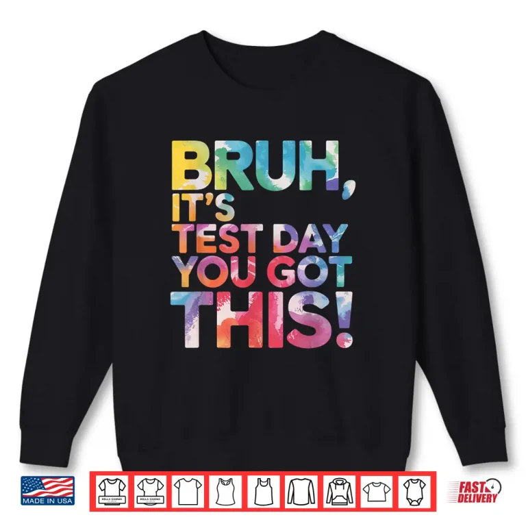Sweatshirt Test Day Teacher Shirt Bruh Its Test Day You Got This Funny Shirt 5