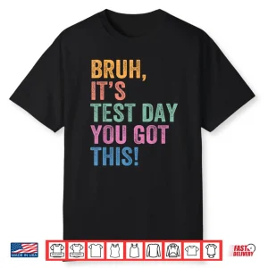 Test Day Teacher Shirt Bruh It’S Test Day You Got This Shirt