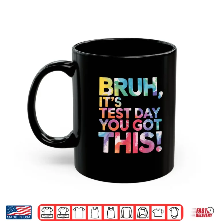 Mug Test Day Teacher Shirt Bruh Its Test Day You Got This Funny Shirt 5