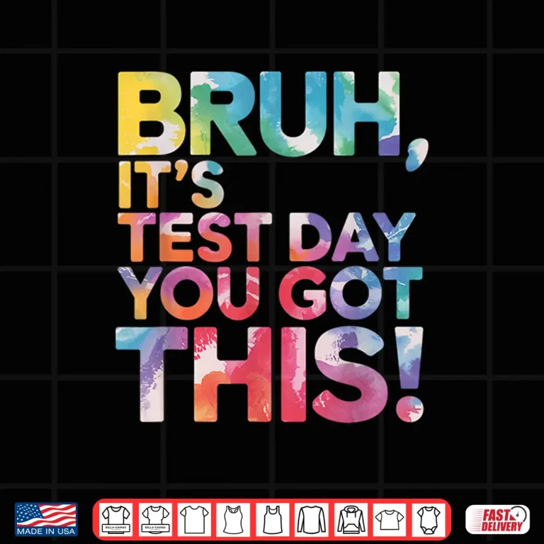 Design Test Day Teacher Shirt Bruh Its Test Day You Got This Funny Shirt 5