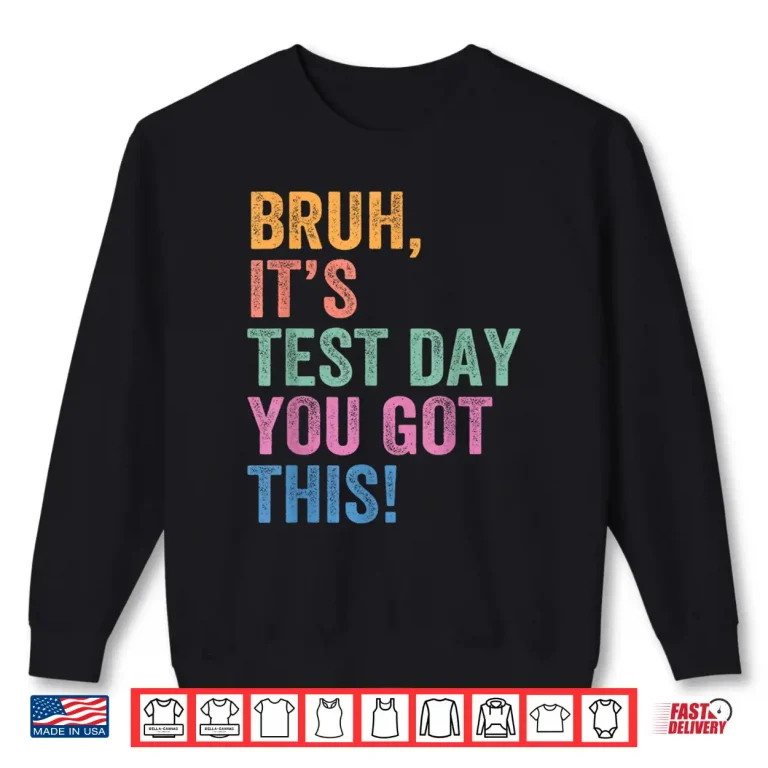 Sweatshirt Test Day Teacher Shirt Bruh Its Test Day You Got This Shirt 1