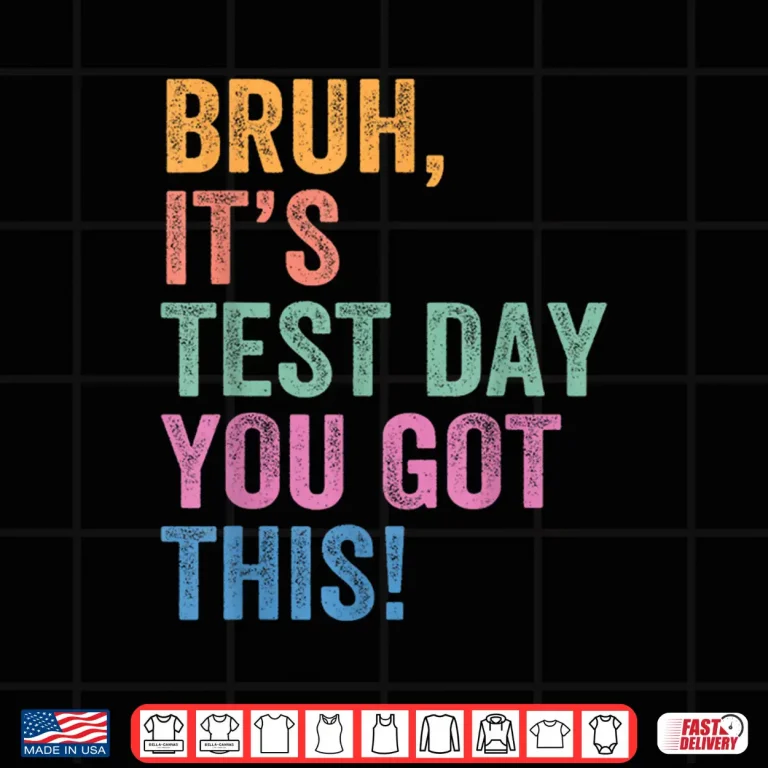 Design Test Day Teacher Shirt Bruh Its Test Day You Got This Shirt 1