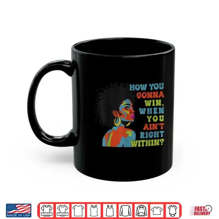 Mug Funny How You Gonna Win When You Aint Right Within Shirt