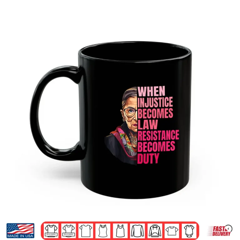 Mug When Injustice Becomes Law Resistance Becomes Duty RBG Quote Shirt