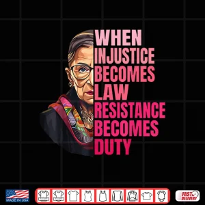 When Injustice Becomes Law Resistance Becomes Duty Rbg Quote Shirt 4 Design When Injustice Becomes Law Resistance Becomes Duty RBG Quote Shirt