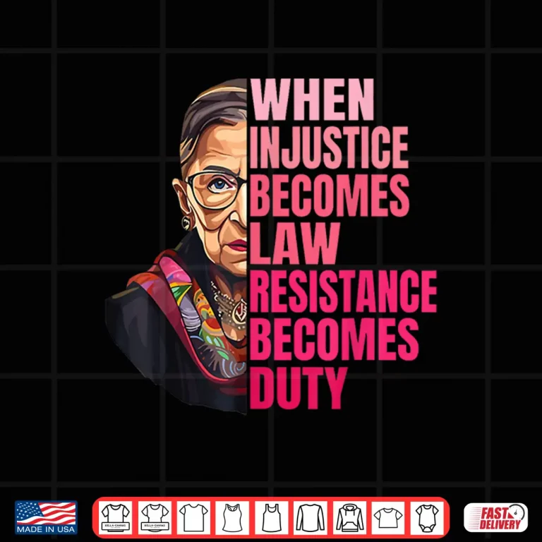 Design When Injustice Becomes Law Resistance Becomes Duty RBG Quote Shirt