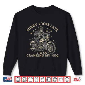 Sweatshirt Sorry I Was Late I Was Cranking My Hog Motorcycle Rider Shirt 1