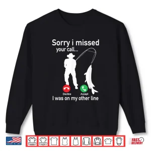 Sweatshirt Sorry I Missed Your Call I Was On The Other Line Fishing Shirt 1