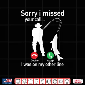 Design Sorry I Missed Your Call I Was On The Other Line Fishing Shirt 1