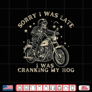 Design Sorry I Was Late I Was Cranking My Hog Motorcycle Rider Shirt 1