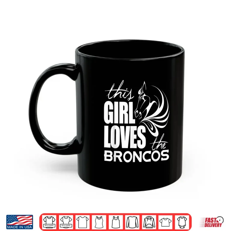 Mug This Girl Loves Broncos Gifts For Women Girls Kids Shirt 1