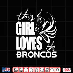 Design This Girl Loves Broncos Gifts For Women Girls Kids Shirt 1