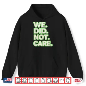 Hoodie We Did Not Care Care Powerful Message Quote Shirt 1
