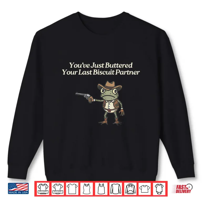 Sweatshirt YouVe Just Buttered Your Last Biscuit Partner Cowboy Frog Shirt 1
