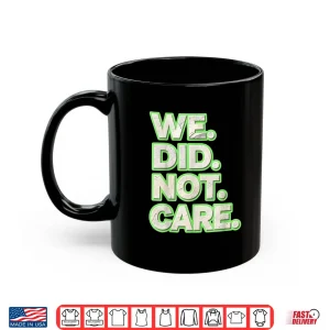 Mug We Did Not Care Care Powerful Message Quote Shirt 1