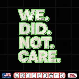 Design We Did Not Care Care Powerful Message Quote Shirt 1