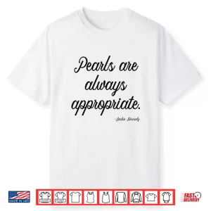 Pearls Are Always Appropriate Jackie Kennedy Shirt