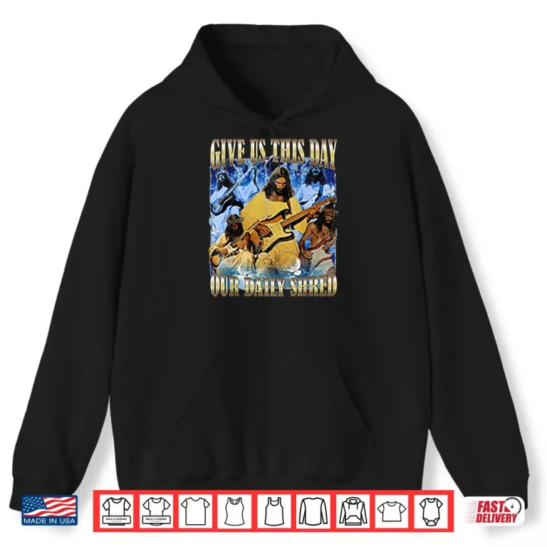 Hoodie Jesus Give Us This Day Our Daily Shred Shirt
