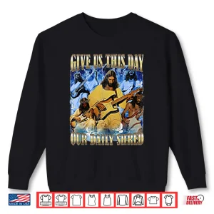 Sweatshirt Jesus Give Us This Day Our Daily Shred Shirt