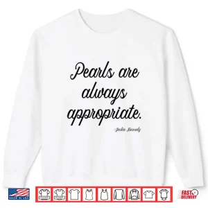 Pearls Are Always Appropriate Jackie Kennedy Shirt 2 Sweatshirt Pearls Are Always Appropriate Jackie Kennedy Shirt