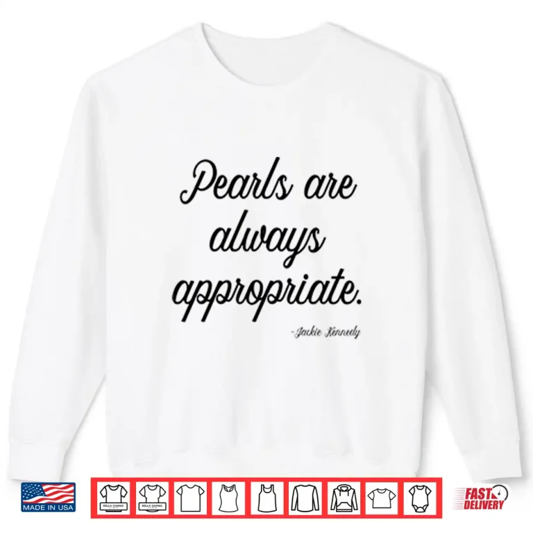 Sweatshirt Pearls Are Always Appropriate Jackie Kennedy Shirt