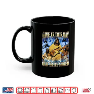 Mug Jesus Give Us This Day Our Daily Shred Shirt