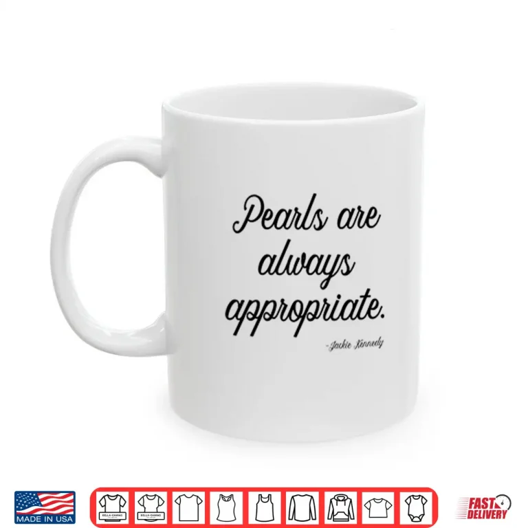 Mug Pearls Are Always Appropriate Jackie Kennedy Shirt