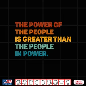 Design The Power Of The People Is Greater Than The People In Power Shirt