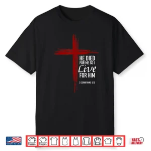 He Died For Me So I Live For Him Christian Cross Bible Verse Shirt