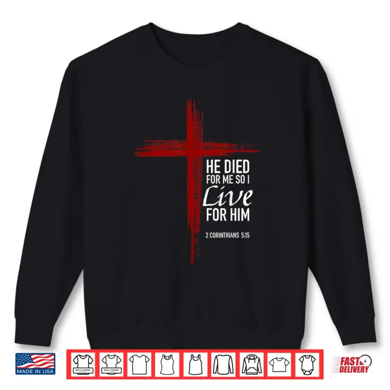 Sweatshirt He Died For Me So I Live For Him Christian Cross Bible Verse Shirt