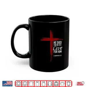 Mug He Died For Me So I Live For Him Christian Cross Bible Verse Shirt