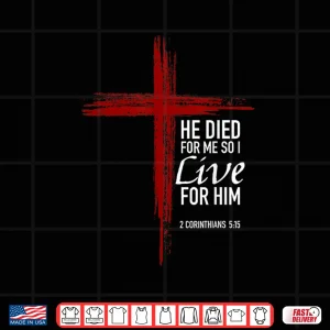 Design He Died For Me So I Live For Him Christian Cross Bible Verse Shirt