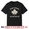 Dear Canada We Hate Him Too Anti Trump Political Protest Shirt